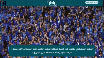 النصر السعودي يقترب من حسم صفقة سعد الناصر بعد انسحاب القادسية.. كيف ستؤثر هذه الصفقة على الفريق؟